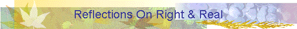 Reflections On Right & Real