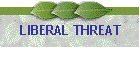 LIBERAL THREAT